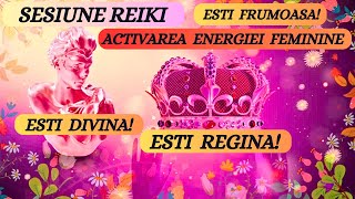 SESIUNE REIKIACTIVAREA ENERGIEI FEMININE Esti frumoasa Esti divina ESTI REGINA [upl. by Minette]