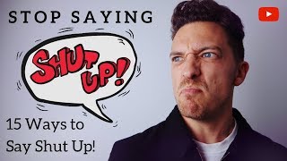 Stop Saying quotSHUT UPquot please 15 Way Better Expressions [upl. by Naloj]